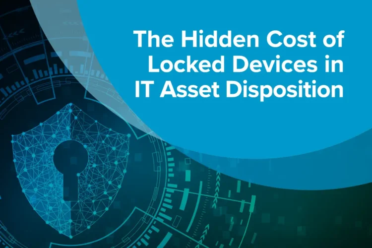 The hidden cost of locked devices in IT Asset Disposition